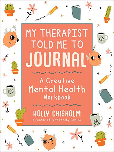 My Therapist Told Me to Journal: A Creative Mental Health Workbook