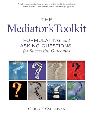The Mediator’s Toolkit: Formulating and Asking Questions for Successful Outcomes